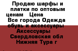 Продаю шарфы и платки по оптовым ценам › Цена ­ 300-2500 - Все города Одежда, обувь и аксессуары » Аксессуары   . Свердловская обл.,Нижняя Тура г.